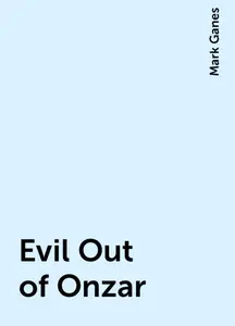 «Evil Out of Onzar» by Mark Ganes