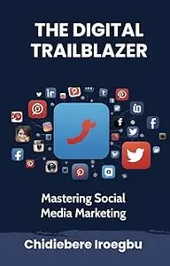 THE DIGITAL TRAILBLAZER: Mastering Social Media Marketing