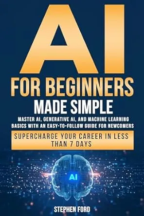 AI for Beginners Made Simple: Master AI, Generative AI, and Machine Learning Basics With an Easy-To-Follow