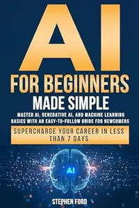 AI for Beginners Made Simple: Master AI, Generative AI, and Machine Learning Basics With an Easy-To-Follow