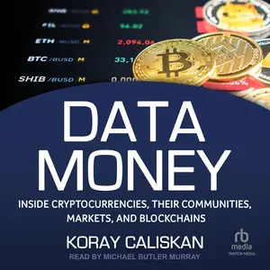Data Money: Inside Cryptocurrencies, Their Communities, Markets, and Blockchains