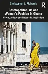 Cosmopolitanism and Women’s Fashion in Ghana: History, Artistry and Nationalist Inspirations