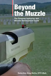 Beyond the Muzzle: The Firearms Instructor and Shooter Development Guide