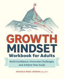 Growth Mindset Workbook for Adults: Build Confidence, Overcome Challenges, and Achieve Your Goals