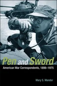 Pen and Sword : American War Correspondents, 1898-1975