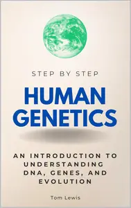 Human Genetics Step by Step: An Introduction to Understanding DNA, Genes, and Evolution