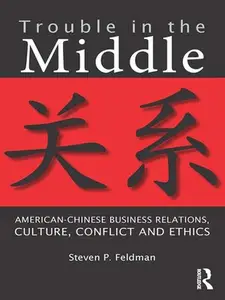 Trouble in the Middle: American-Chinese Business Relations, Culture, Conflict, and Ethics - Steve...