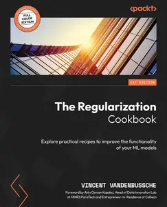 The Regularization Cookbook: Explore practical recipes to improve the functionality of your ML models