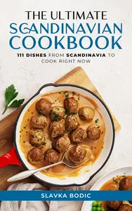 The Ultimate Scandinavian Cookbook: 111 Dishes From Scandinavia To Cook Right Now