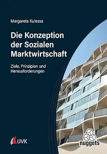 Die Konzeption der Sozialen Marktwirtschaft: Ziele, Prinzipien und Herausforderungen - Margareta ...