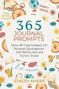 365 Journal Prompts: Daily Writing Prompts for Personal Development Self-Reflection and Future Vision