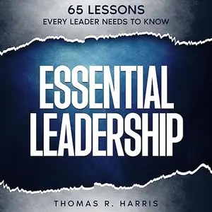 Essential Leadership: 65 Lessons Every Leader Needs to Know [Audiobook]