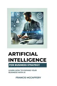 Artificial Intelligence for Business Strategy: Learn How to Expand Your Business with AI