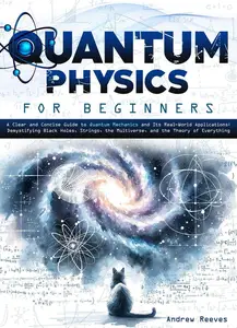 Quantum Physics For Beginners: A Clear and Concise Guide to Quantum Mechanics and Its Real-World Applications