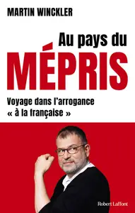 Au pays du mépris. Voyage dans l'arrogance "à la française" - Martin Winckler