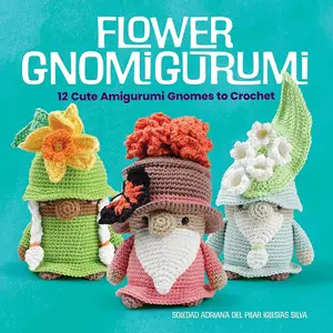 Flower Gnomigurumi: 12 Cute Amigurumi Gnomes to Crochet (Dover Crafts: Crochet)