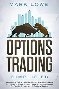 Options Trading: Simplified – Beginner’s Guide to Make Money Trading Options in 7 Days or Less! – Learn the Fundamentals
