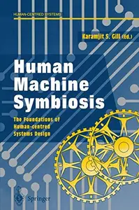 Human Machine Symbiosis: The Foundations of Human-centred Systems Design