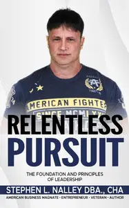 Relentless Pursuit: The Foundation And Principles Of Leadership