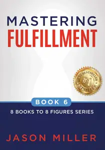 Mastering Fulfillment (8 Books to 8 Figures Series Book 6)