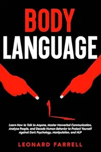 Body Language: Learn How to Talk to Anyone, Master Nonverbal Communication, Analyze People, and Decode Human Behavior to