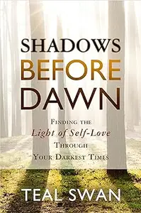 Shadows Before Dawn: Finding the Light of Self-Love Through Your Darkest Times