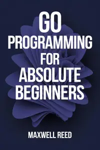 Go Programming For Absolute Beginners