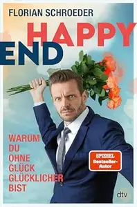 Happy End: Warum Du ohne Glück glücklicher bist