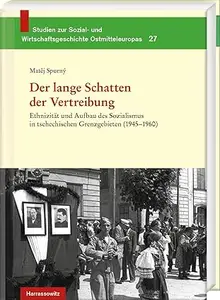 Der Lange Schatten Der Vertreibung: Ethnizitat Und Aufbau Des Sozialismus in Tschechischen Grenzgebieten (1945-1960)