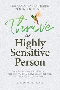 Thrive as a Highly Sensitive Person: Stop Apologizing and Hiding Your True Self