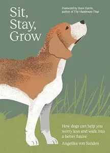 Sit, Stay, Grow: How Dogs Can Help You Worry Less and Walk Into a Better Future