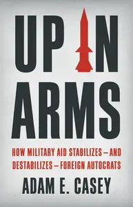 Up in Arms: How Military Aid Stabilizes―and Destabilizes―Foreign Autocrats