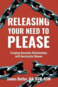 Releasing Your Need to Please: Escaping Romantic Relationships With Narcissistic Women