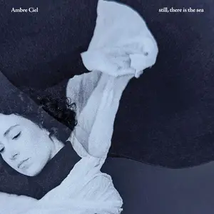 Ambre Ciel - still, there is the sea (2025) [Official Digital Download]