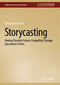 Storycasting: Making Plausible Futures Compelling Through Speculative Fiction