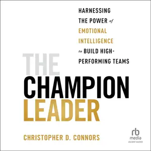 The Champion Leader: Harnessing the Power of Emotional Intelligence to Build High-Performing Teams [Audiobook]