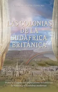 Las colonias de la Sudáfrica británica: Historia y legado del imperialismo británico en la Sudáfrica y Zimbabue modernas