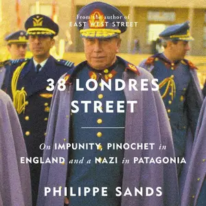 38 Londres Street: On Impunity, Pinochet in England, and a Nazi in Patagonia [Audiobook]