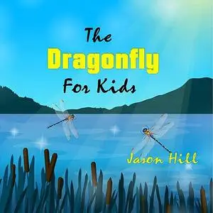 «The Dragonfly for Kids» by Jason Hill