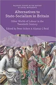 Alternatives to State-Socialism in Britain: Other Worlds of Labour in the Twentieth Century