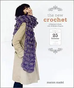 New Crochet, The: A Beginner's Guide, with 38 Modern Projects