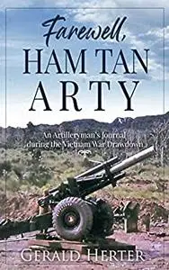 Farewell, Ham Tan Arty: An Artilleryman’s Journal during the Vietnam War Drawdown