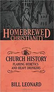 The Homebrewed Christianity Guide to Church History: Flaming Heretics and Heavy Drinkers