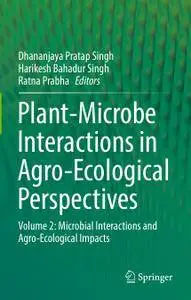 Plant-Microbe Interactions in Agro-Ecological Perspectives: Volume 2: Microbial Interactions and Agro-Ecological Impacts