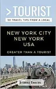 GREATER THAN A TOURIST NEW YORK CITY NEW YORK USA: 50 Travel Tips from a Local