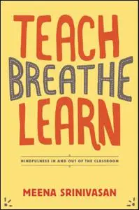 Teach, Breathe, Learn: Mindfulness in and out of the Classroom