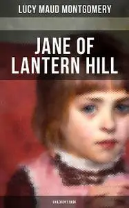 «JANE OF LANTERN HILL (Children's Book)» by Lucy Maud Montgomery