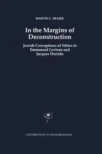 In the Margins of Deconstruction: Jewish Conceptions of Ethics in Emmanuel Levinas and Jacques Derrida