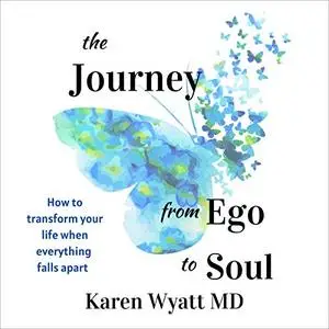 The Journey from Ego to Soul: How to Transform Your Life When Everything Falls Apart [Audiobook]