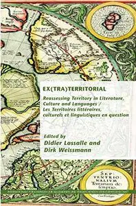 EX(TRA)TERRITORIAL Reassessing Territory in Literature, Culture and Languages / Les Territoires littéraires, culturels et lingu